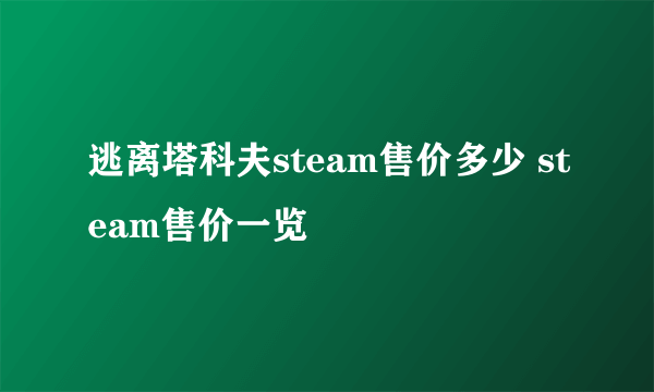 逃离塔科夫steam售价多少 steam售价一览