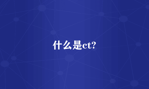 什么是ct?