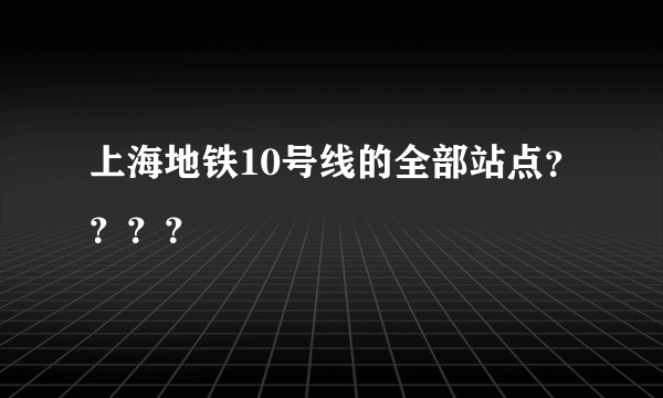 上海地铁10号线的全部站点？？？？