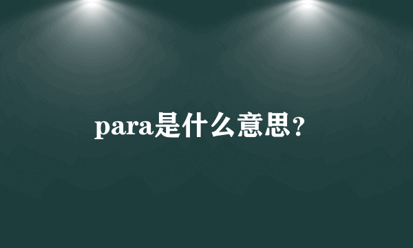 para是什么意思？