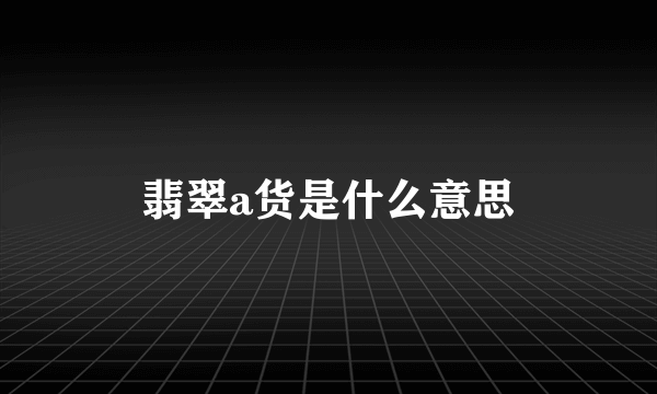 翡翠a货是什么意思