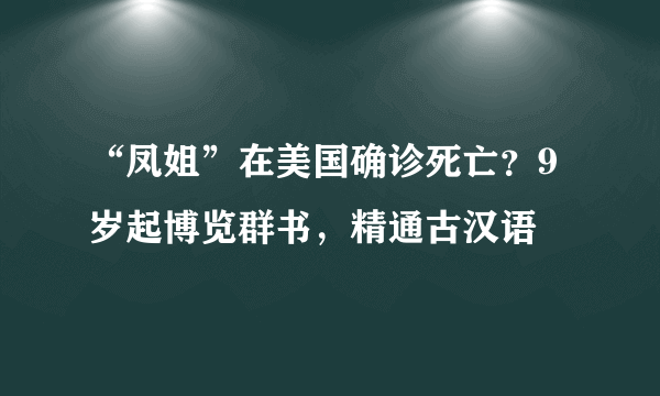 “凤姐”在美国确诊死亡？9岁起博览群书，精通古汉语