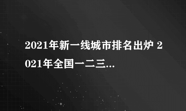 2021年新一线城市排名出炉 2021年全国一二三四五线城市划分