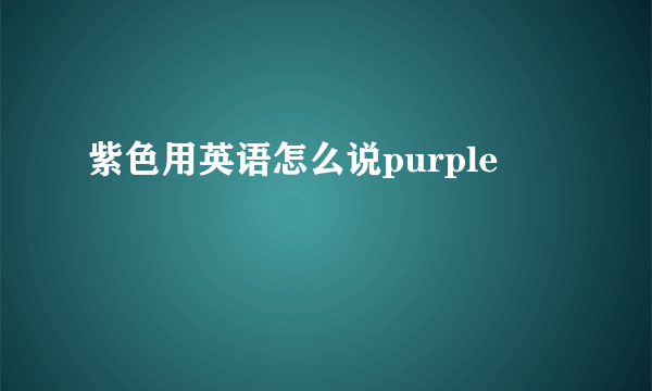 紫色用英语怎么说purple