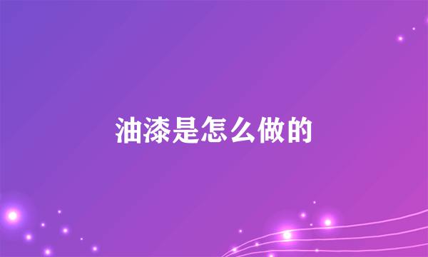 油漆是怎么做的