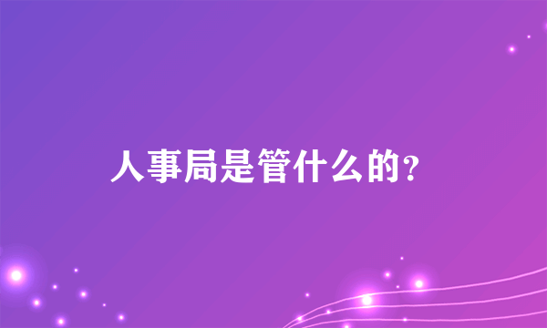 人事局是管什么的？