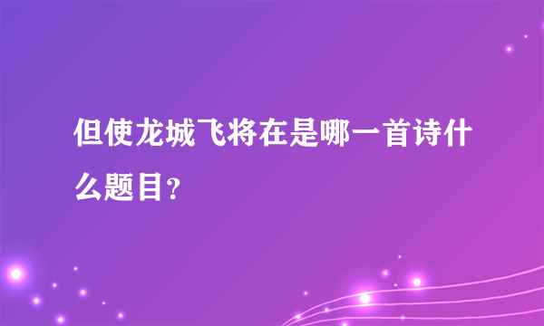 但使龙城飞将在是哪一首诗什么题目？