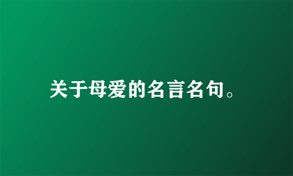 关于母爱的名言名句。