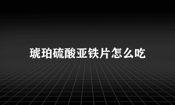 琥珀硫酸亚铁片怎么吃