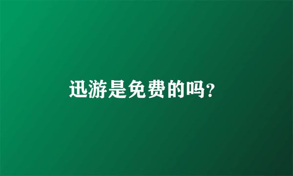 迅游是免费的吗？