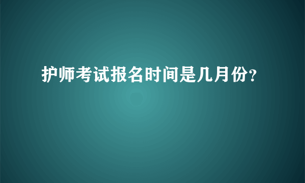 护师考试报名时间是几月份？