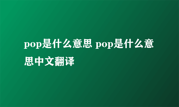 pop是什么意思 pop是什么意思中文翻译