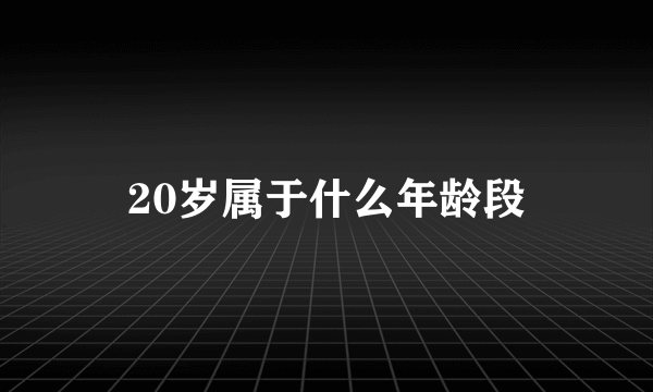 20岁属于什么年龄段