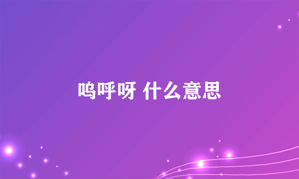 呜呼呀 什么意思