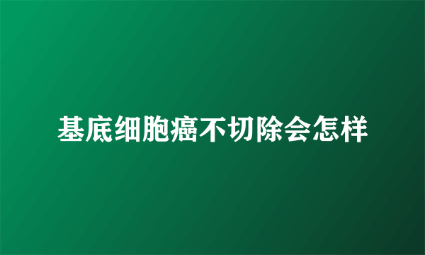 基底细胞癌不切除会怎样