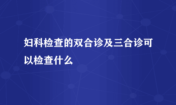 妇科检查的双合诊及三合诊可以检查什么