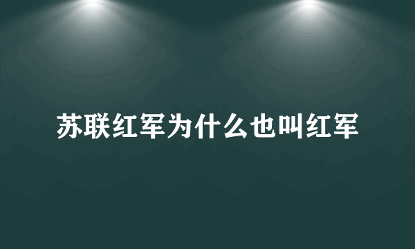 苏联红军为什么也叫红军