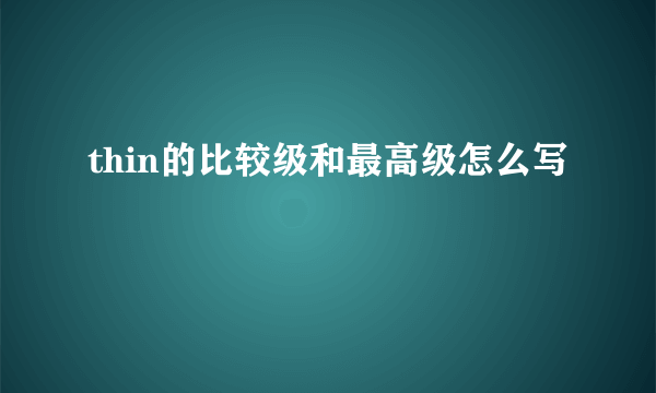 thin的比较级和最高级怎么写