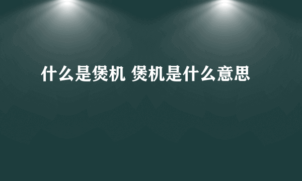 什么是煲机 煲机是什么意思