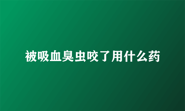 被吸血臭虫咬了用什么药