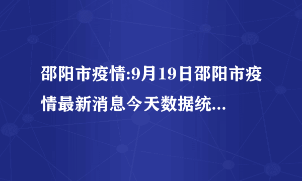 邵阳市疫情:9月19日邵阳市疫情最新消息今天数据统计情况通报