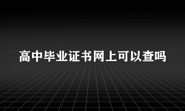 高中毕业证书网上可以查吗