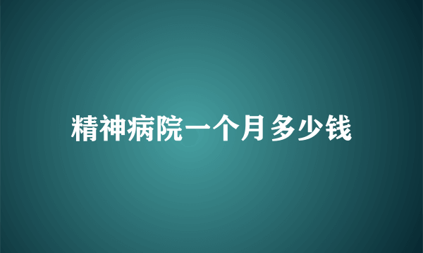 精神病院一个月多少钱