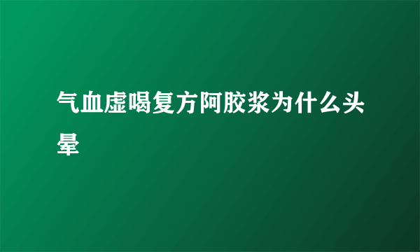 气血虚喝复方阿胶浆为什么头晕