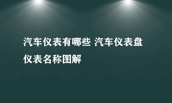 汽车仪表有哪些 汽车仪表盘仪表名称图解