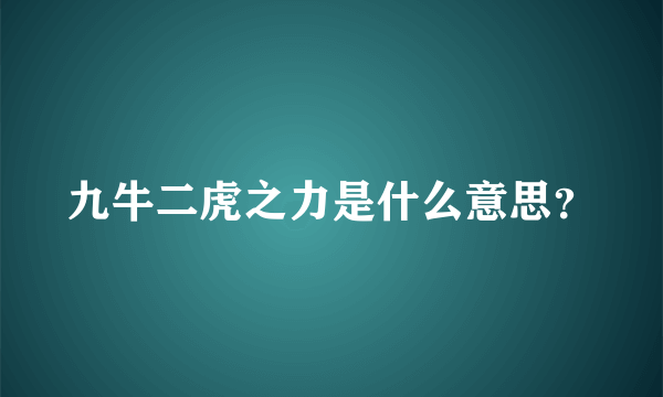 九牛二虎之力是什么意思？