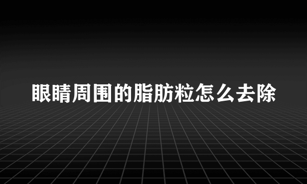 眼睛周围的脂肪粒怎么去除