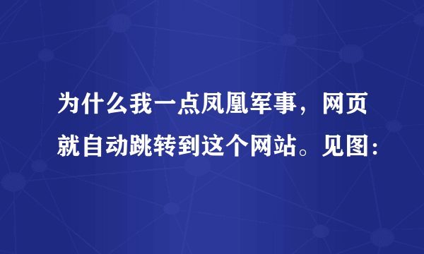 为什么我一点凤凰军事，网页就自动跳转到这个网站。见图：