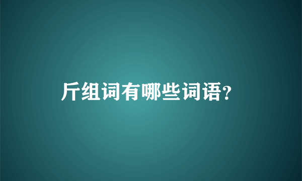 斤组词有哪些词语？