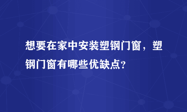 想要在家中安装塑钢门窗，塑钢门窗有哪些优缺点？