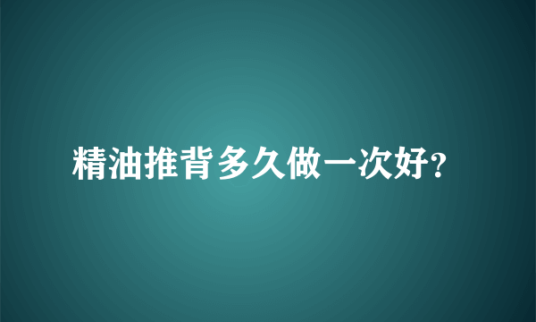 精油推背多久做一次好？