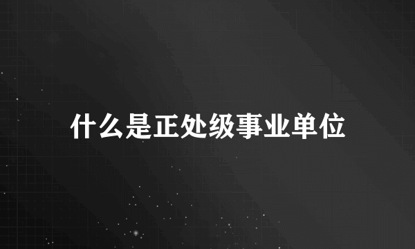 什么是正处级事业单位