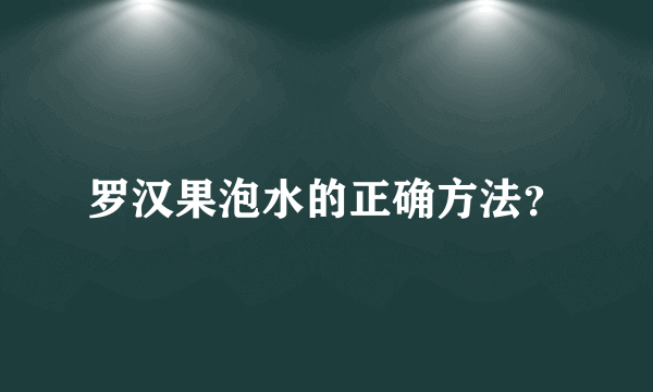 罗汉果泡水的正确方法？