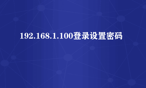 192.168.1.100登录设置密码