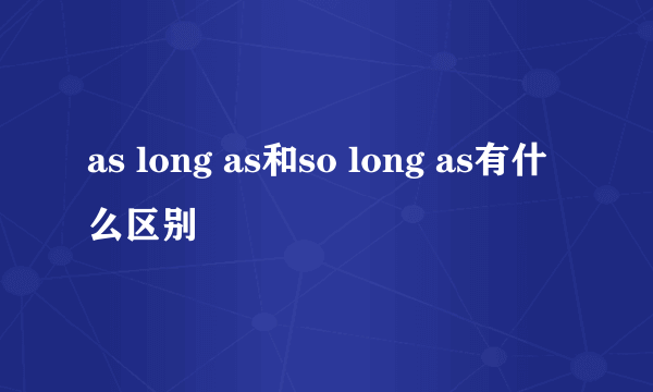 as long as和so long as有什么区别