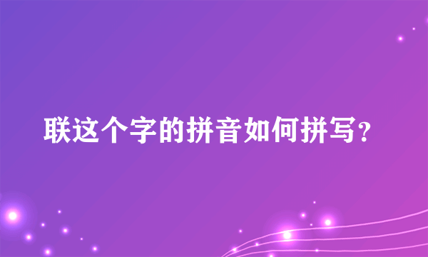 联这个字的拼音如何拼写？