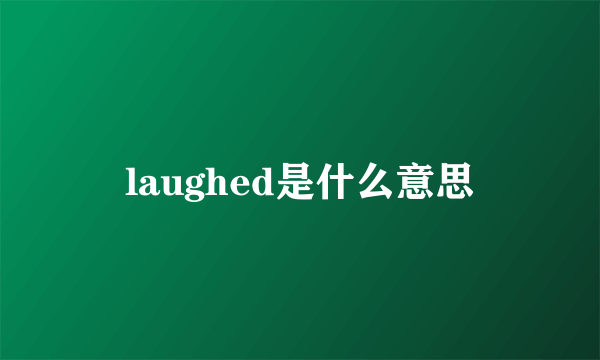 laughed是什么意思