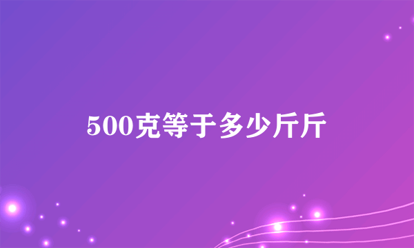 500克等于多少斤斤