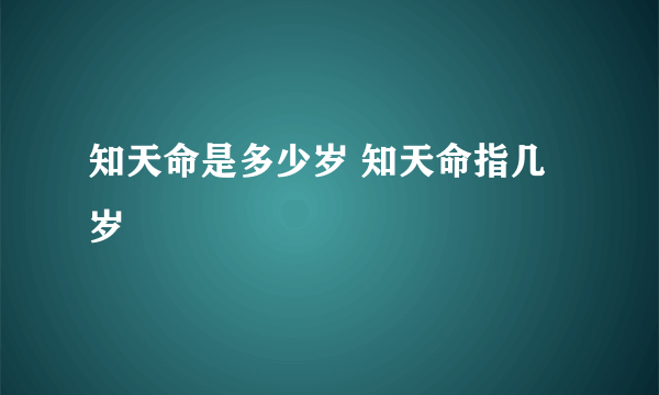 知天命是多少岁 知天命指几岁