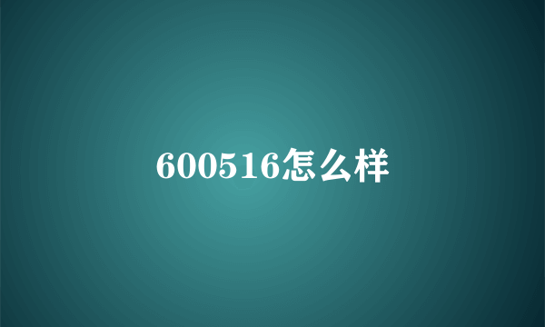 600516怎么样