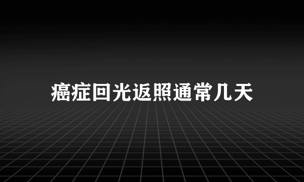 癌症回光返照通常几天