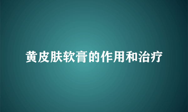 黄皮肤软膏的作用和治疗