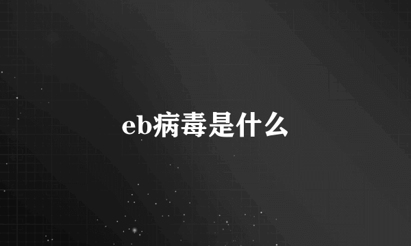 eb病毒是什么