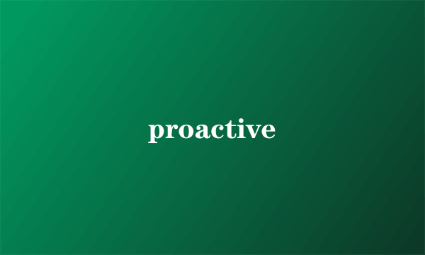 proactive