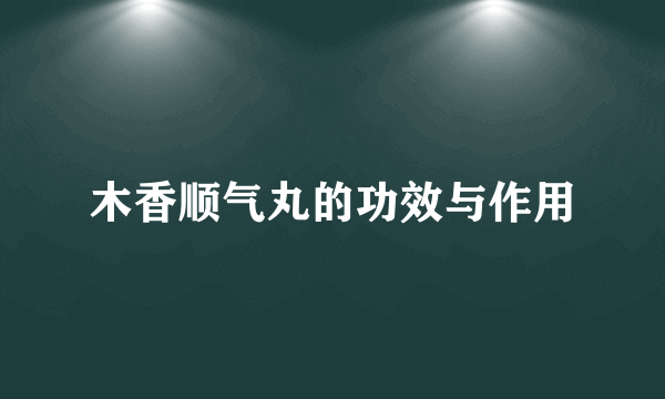 木香顺气丸的功效与作用