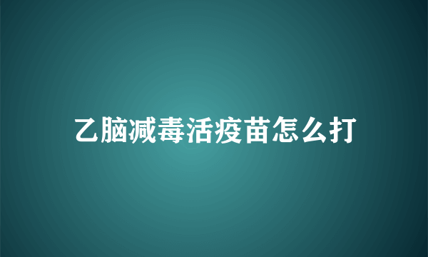 乙脑减毒活疫苗怎么打